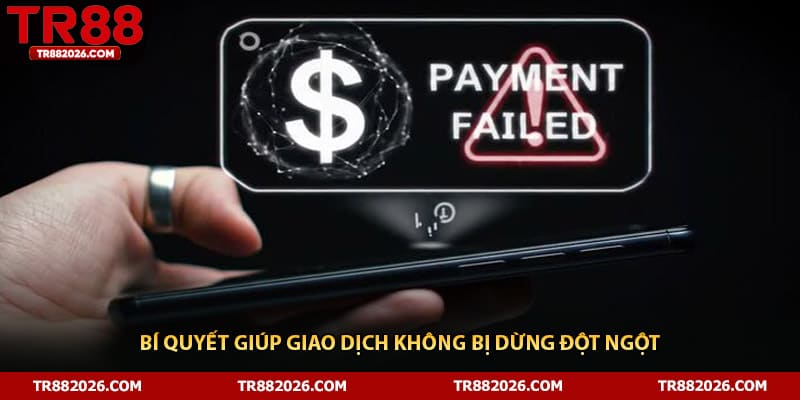 Bí quyết giúp giao dịch không bị dừng đột ngột