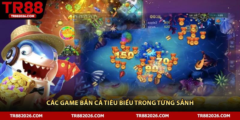 Các game bắn cá tiêu biểu trong từng sảnh