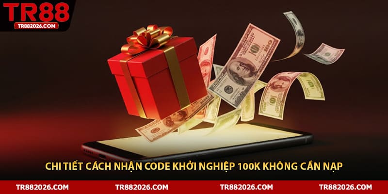Chi tiết cách nhận code khởi nghiệp 100k không cần nạp