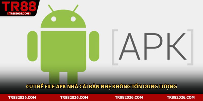 Cụ thể file APK nhà cái bản nhẹ không tốn dung lượng