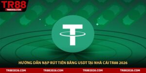 Hướng Dẫn Nạp Rút Tiền Bằng USDT Tại Nhà Cái TR88 2026
