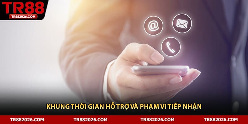Khung thời gian hỗ trợ và phạm vi tiếp nhận 