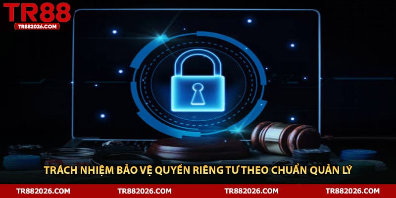 Trách nhiệm bảo vệ quyền riêng tư theo chuẩn quản lý