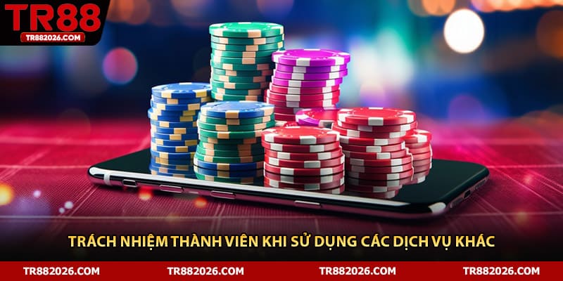 Trách nhiệm thành viên khi sử dụng các dịch vụ khác