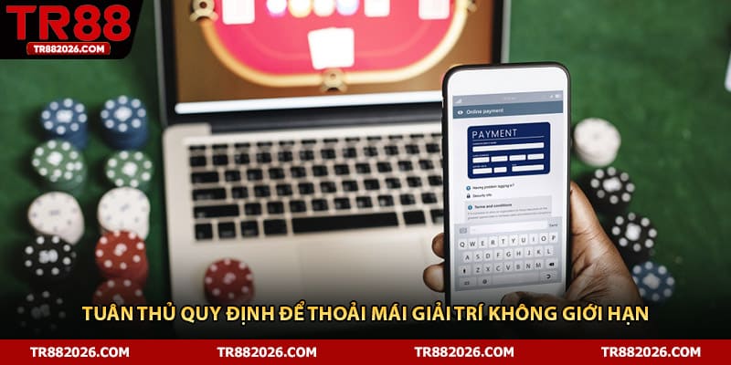 Tuân thủ quy định để thoải mái giải trí không giới hạn 